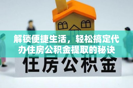 彬县解锁便捷生活，轻松搞定代办住房公积金提取的秘诀