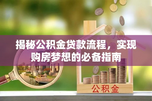 彬县揭秘公积金贷款流程，实现购房梦想的必备指南