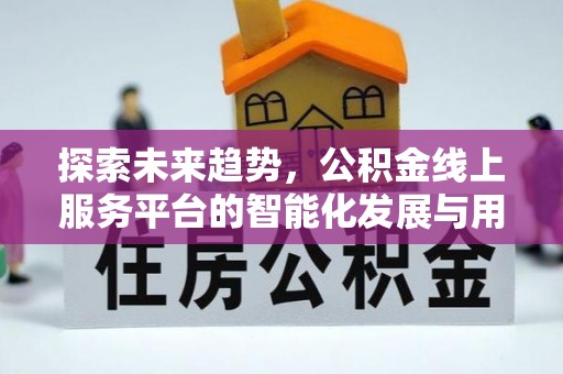 彬县探索未来趋势，公积金线上服务平台的智能化发展与用户便利性提升