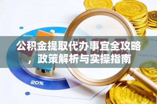 彬县公积金提取代办事宜全攻略，政策解析与实操指南