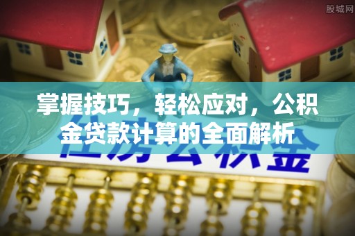 彬县掌握技巧，轻松应对，公积金贷款计算的全面解析