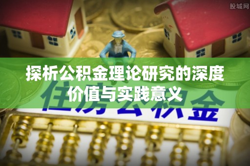 彬县探析公积金理论研究的深度价值与实践意义