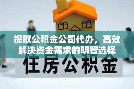 彬县提取公积金公司代办，高效解决资金需求的明智选择