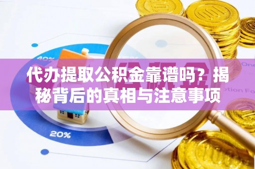 彬县代办提取公积金靠谱吗？揭秘背后的真相与注意事项