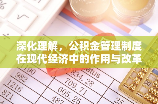 彬县深化理解，公积金管理制度在现代经济中的作用与改革方向