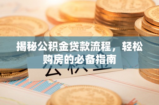 彬县揭秘公积金贷款流程，轻松购房的必备指南