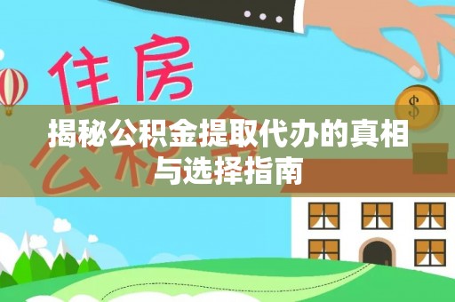 彬县揭秘公积金提取代办的真相与选择指南