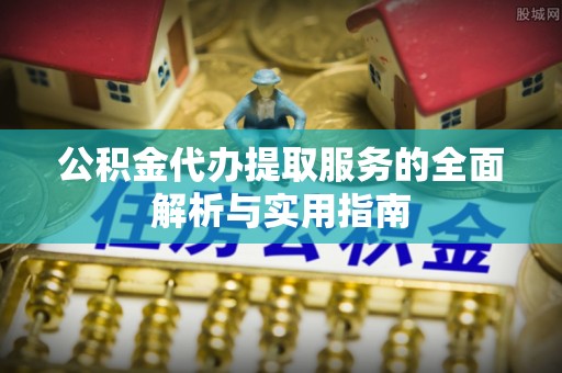 彬县公积金代办提取服务的全面解析与实用指南