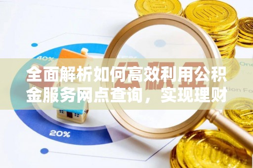 彬县全面解析如何高效利用公积金服务网点查询，实现理财与生活优化