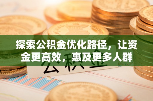 彬县探索公积金优化路径，让资金更高效，惠及更多人群