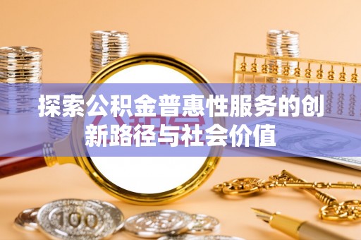 彬县探索公积金普惠性服务的创新路径与社会价值