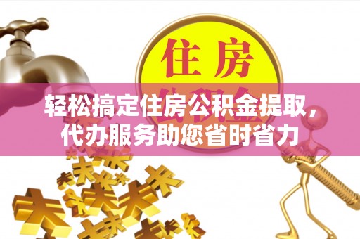 彬县轻松搞定住房公积金提取，代办服务助您省时省力