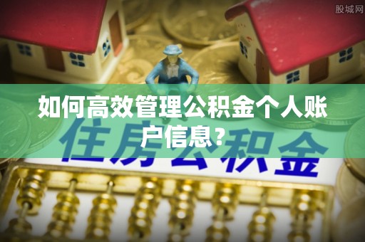 彬县如何高效管理公积金个人账户信息？