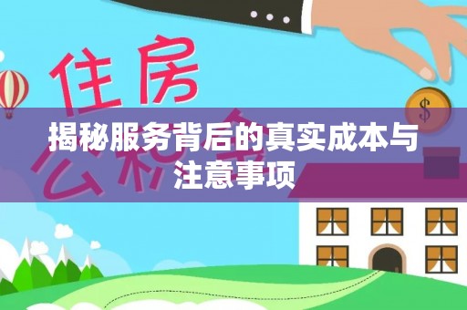 彬县揭秘服务背后的真实成本与注意事项