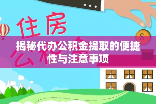 彬县揭秘代办公积金提取的便捷性与注意事项