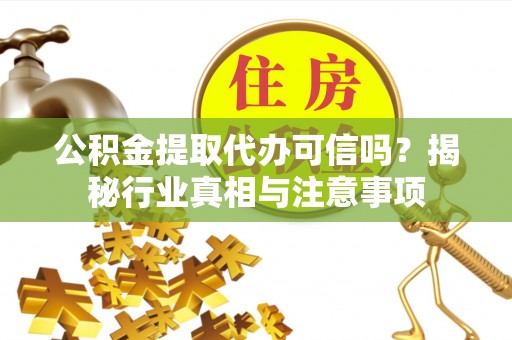 彬县公积金提取代办可信吗？揭秘行业真相与注意事项