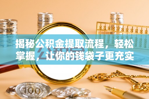 彬县揭秘公积金提取流程，轻松掌握，让你的钱袋子更充实