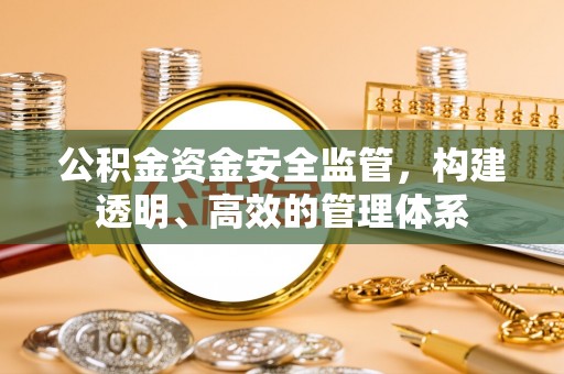 彬县公积金资金安全监管，构建透明、高效的管理体系