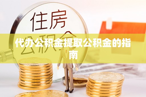 彬县代办公积金提取公积金的指南