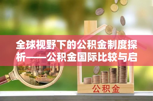 彬县全球视野下的公积金制度探析——公积金国际比较与启示