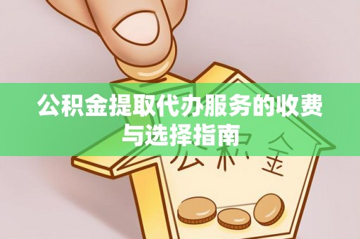 彬县公积金提取代办服务的收费与选择指南