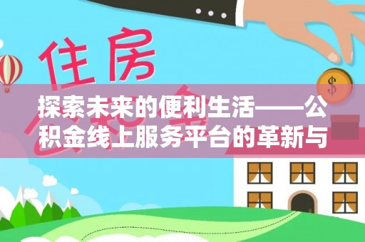 彬县探索未来的便利生活——公积金线上服务平台的革新与影响