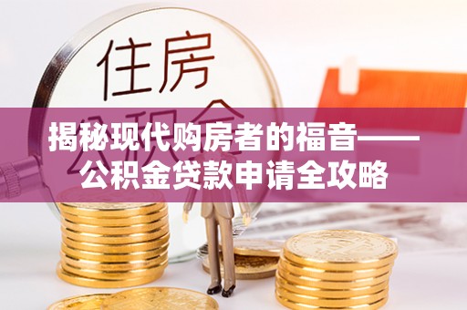 彬县揭秘现代购房者的福音——公积金贷款申请全攻略