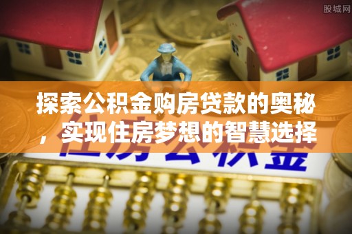 彬县探索公积金购房贷款的奥秘，实现住房梦想的智慧选择