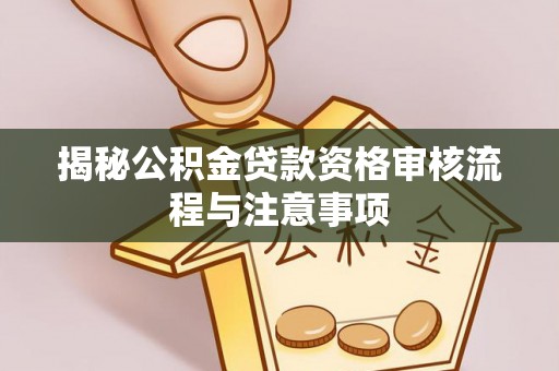 彬县揭秘公积金贷款资格审核流程与注意事项