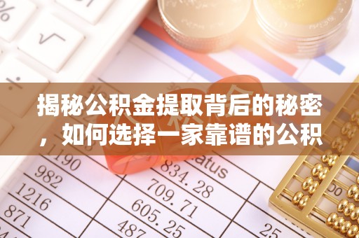 彬县揭秘公积金提取背后的秘密，如何选择一家靠谱的公积金代办提取公司？