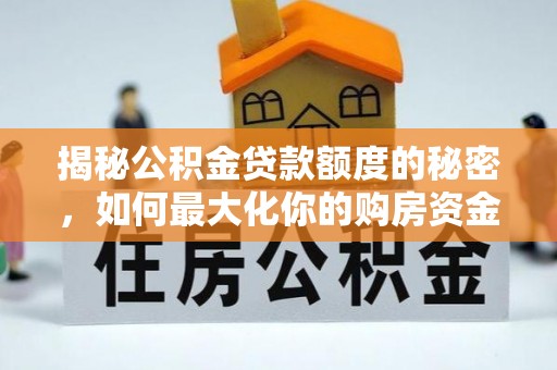 彬县揭秘公积金贷款额度的秘密，如何最大化你的购房资金