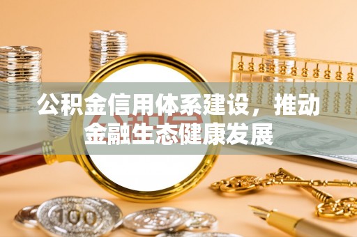 彬县公积金信用体系建设，推动金融生态健康发展
