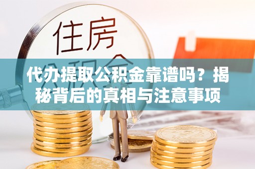 彬县代办提取公积金靠谱吗？揭秘背后的真相与注意事项