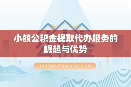 彬县小额公积金提取代办服务的崛起与优势