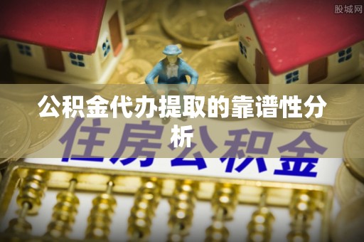 彬县公积金代办提取的靠谱性分析