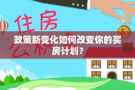彬县政策新变化如何改变你的买房计划？