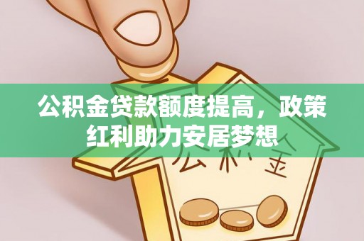 彬县公积金贷款额度提高，政策红利助力安居梦想