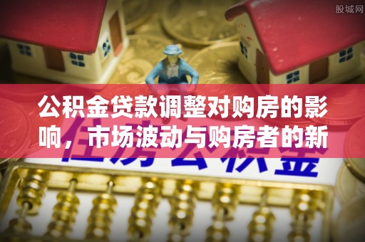 彬县公积金贷款调整对购房的影响，市场波动与购房者的新选择
