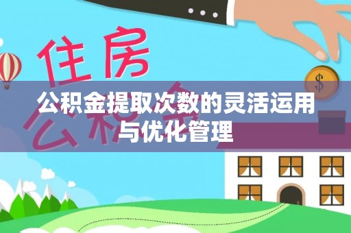 彬县公积金提取次数的灵活运用与优化管理